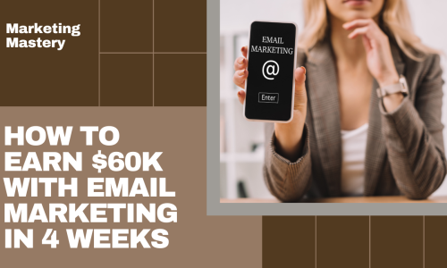 Master Email Marketing and Make $60k in 4 Weeks!